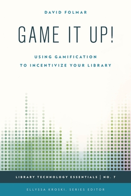 Game It Up!: Using Gamification to Incentivize Your Library - Folmar, David, and Kroski, Ellyssa