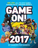 Game On! 2017: All the Best Games: Awesome Facts and Coolest Secrets