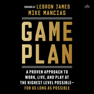 Game Plan: A Proven Approach to Work, Live, and Play at the Highest Level Possible--For as Long as Possible