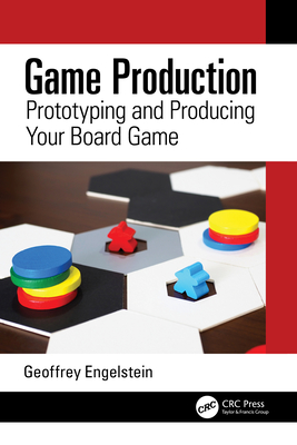 Game Production: Prototyping and Producing Your Board Game - Engelstein, Geoffrey