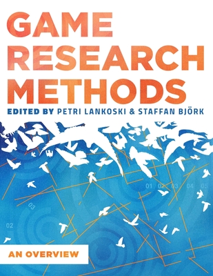 Game Research Methods: An Overview - Lankoski, Patri, and Bj�rk, Staffan, and Al, Et