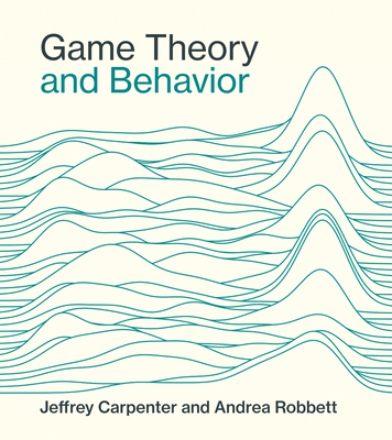 Game Theory and Behavior - Carpenter, Jeffrey, and Robbett, Andrea