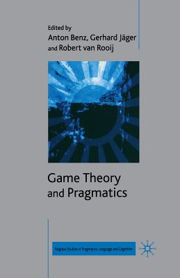 Game Theory and Pragmatics - Benz, A (Editor), and J�ger, G (Editor), and Rooij, R Van (Editor)