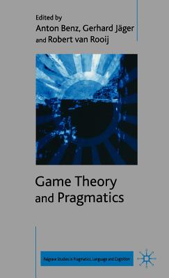 Game Theory and Pragmatics - Benz, A (Editor), and J�ger, G (Editor), and Rooij, R Van (Editor)