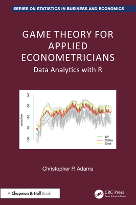 Game Theory for Applied Econometricians: Data Analytics with R - Adams, Christopher P