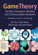 Game Theory for Next Generation Wireless and Communication Networks: Modeling, Analysis, and Design