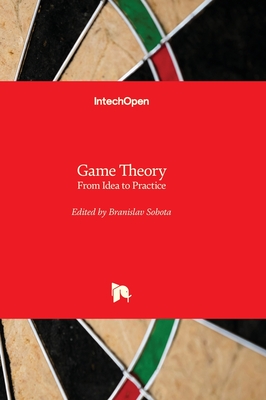 Game Theory: From Idea to Practice - Sobota, Branislav (Editor)