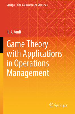 Game Theory with Applications in Operations Management - Amit, R K