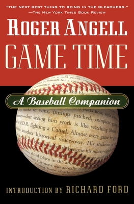 Game Time: A Baseball Companion - Angell, Roger, and Ford, Richard