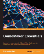 GameMaker Essentials: Learn all the essential skills of GameMaker: Studio and start making your own impressive games with ease