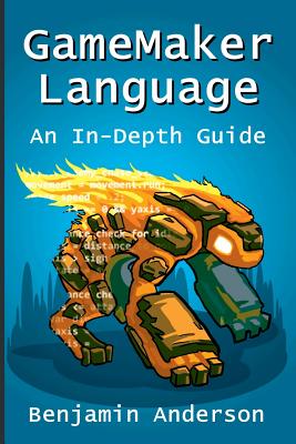 Gamemaker Language: an in-Depth Guide [Soft Cover] - Anderson, Benjamin