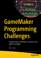 Gamemaker Programming Challenges: Programming Challenges to Improve Your Gml Knowledge