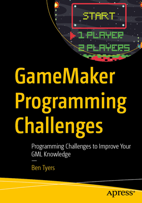Gamemaker Programming Challenges: Programming Challenges to Improve Your Gml Knowledge - Tyers, Ben