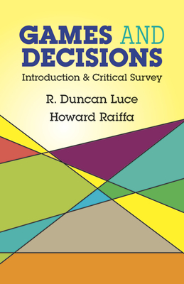 Games and Decisions: Introduction and Critical Survey - Luce, R Duncan, and Raiffa, Howard