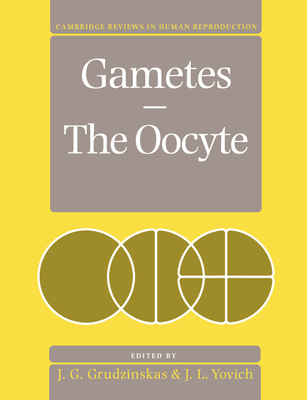 Gametes - The Oocyte - Grudzinskas, J. G. (Editor), and Yovich, J. L. (Editor)