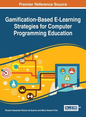 Gamification-Based E-Learning Strategies for Computer Programming Education - Queiros, Ricardo Alexandre Peixoto de (Editor), and Pinto, M�rio Teixeira (Editor)