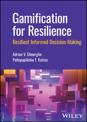 Gamification for Resilience: Resilient Informed Decision Making - Gheorghe, Adrian V, and Katina, Polinpapilinho F