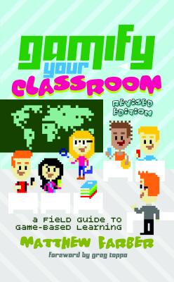 Gamify Your Classroom: A Field Guide to Game-Based Learning - Revised edition - Farber, Matthew
