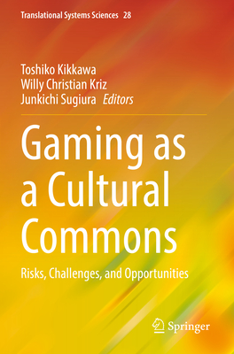 Gaming as a Cultural Commons: Risks, Challenges, and Opportunities - Kikkawa, Toshiko (Editor), and Kriz, Willy Christian (Editor), and Sugiura, Junkichi (Editor)