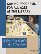 Gaming Programs for All Ages at the Library: A Practical Guide for Librarians