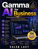 Gamma AI for Business: A Practical Manual to Creating Professional Presentations, AI Documents, Smarter Workflows, and High-Impact Business Communication