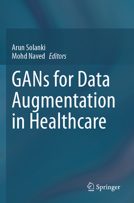 GANs for Data Augmentation in Healthcare - Solanki, Arun (Editor), and Naved, Mohd (Editor)