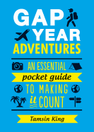 Gap Year Adventures: An Essential Pocket Guide to Making it Count