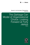 Garbage Can Model of Organizational Choice: Looking Forward at Forty
