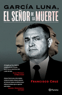 Garc�a Luna: El Se�or de la Muerte
