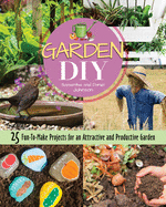 Garden DIY: 25 Fun-To-Make Projects for an Attractive and Productive Garden