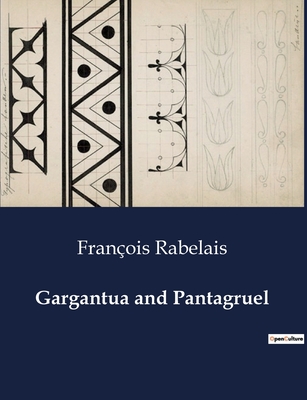 Gargantua and Pantagruel - Rabelais, Fran�ois