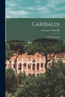 Garibaldi: An Autobiography - Garibaldi, Giuseppe