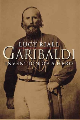 Garibaldi: Invention of a Hero - Riall, Lucy