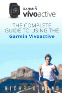 Garmin Vivoactive: The Complete Guide to Using the Garmin Vivoactive