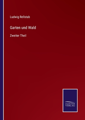 Garten und Wald: Zweiter Theil - Rellstab, Ludwig