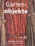 Gartenobjekte. Ideen Und Projekte Aus Metall, Glas, Holz Und Stein