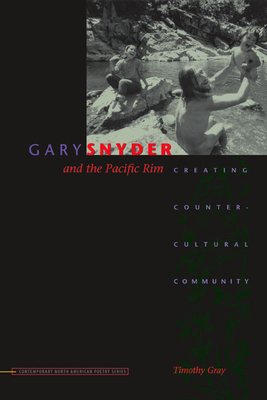 Gary Snyder and the Pacific Rim: Creating Countercultural Community - Gray, Timothy