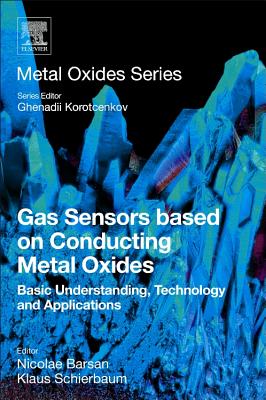 Gas Sensors Based on Conducting Metal Oxides: Basic Understanding, Technology and Applications - Barsan, Nicolae (Editor), and Schierbaum, Klaus (Editor)