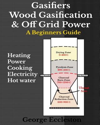 Gasifiers Wood Gasification & Off Grid Power: A Beginners Guide - Eccleston, George