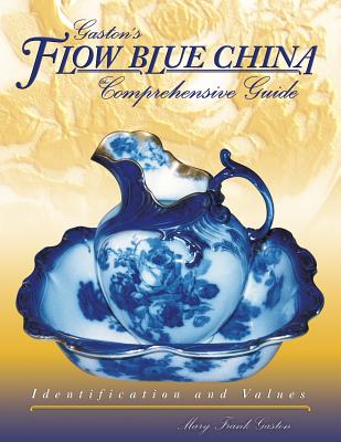 Gaslon's Flow Blue China Comprehensive Guide: Identification and Values - Gaston, Mary Frank