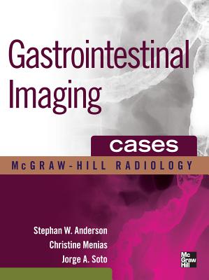 Gastrointestinal Imaging Cases - Anderson, Stephen, and Menias, Christine, and Soto, Jorge A