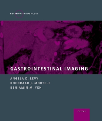 Gastrointestinal Imaging - Levy, Angela D (Editor), and Mortele, Koenraad J (Editor), and Yeh, Benjamin M (Editor)
