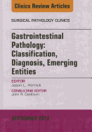 Gastrointestinal Pathology: Classification, Diagnosis, Emerging Entities, an Issue of Surgical Pathology Clinics: Volume 6-3