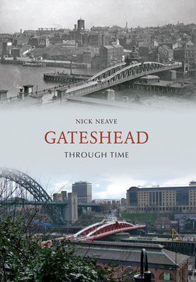 Gateshead Through Time - Neave, Nick