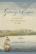 Gateways to Empire: Quebec and New Amsterdam to 1664