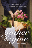 Gather & Give: Sharing God's Heart Through Everyday Hospitality
