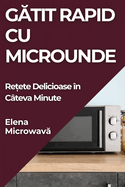 Gatit Rapid cu Microunde: Retete Delicioase �n C�teva Minute