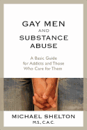 Gay Men and Substance Abuse: A Basic Guide for Addicts and Those Who Care for Them