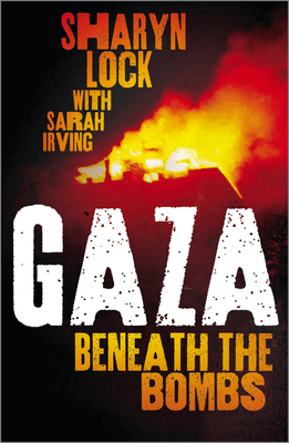 Gaza: Beneath the Bombs - Lock, Sharyn, and Irving, Sarah, and Falk, Richard