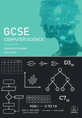GCSE Computer Science Exam Practice Book: AQA Edition - Team, While Do, and Tolhurst, Barnaby (Contributions by), and Drinkwater, JA (Contributions by)